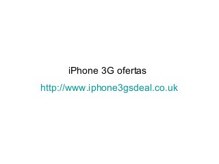 iPhone 3G ofertas
http://www.iphone3gsdeal.co.uk
 