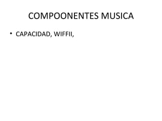 COMPOONENTES MUSICA CAPACIDAD, WIFFII,  