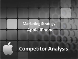 Marketing Strategy
   Apple iPhone


Competitor Analysis
 