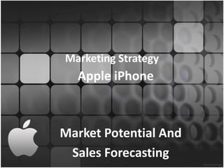 Marketing Strategy
  Apple iPhone



Market Potential And
 Sales Forecasting
 