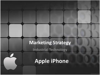 Marketing Strategy
 Industrial Technology


  Apple iPhone
 