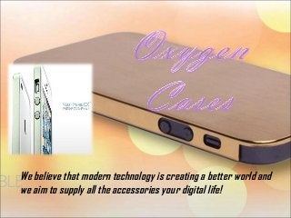 We believe that modern technology is creating a better world and
we aim to supply all the accessories your digital life!

 