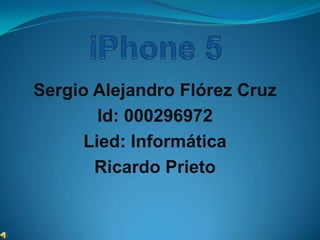 Sergio Alejandro Flórez Cruz
        Id: 000296972
      Lied: Informática
       Ricardo Prieto
 