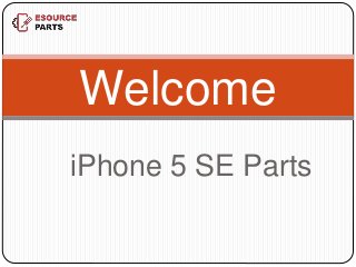 iPhone 5 SE Parts
Welcome
 