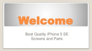 Welcome
Best Quality iPhone 5 SE
Screens and Parts
 