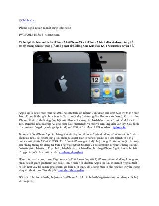 Chỉnh sửa

iPhone 5 giá rẻ sắp ra mắt cùng iPhone 5S

19/03/2013 15:38 | 43 lượt xem

Cả hai phiên bản mới của iPhone 5 là iPhone 5S và iPhone 5 bình dân sẽ được công bố
trong tháng 6 hoặc tháng 7, nhà phân tích Ming-Chi Kuo của KGI Securities tuyên bố.




Apple có lẽ sẽ có một mùa hè 2013 hết sức bận rộn nếu như dự đoán của ông Kuo trở thành hiện
thực. Trong lá thư gửi cho các nhà đầu tư mới đây (mà trang MacRumors có được), Kuo tin rằng
iPhone 5S sẽ có thiết kế giống hệt với iPhone 5 nhưng cấu hình bên trong có một số điểm cải
tiến. Đáng kể nhất là chip A7 cho hiệu suất nhanh hơn và một vi cảm ứng dấu vân tay. Cấu hình
của camera cũng được nâng cấp lên độ mở f2.0 và đèn flash LED nhỏ hơn. iphone 4s

Trong khi đó, iPhone 5 phiên bản giá rẻ sẽ dày hơn iPhone 5 gốc do dùng vỏ nhựa và có 6 màu
sắc khác nhau để người dùng lựa chọn. Kuo dự đoán iPhone 5 giá rẻ sẽ được bán dưới dạng
unlock với giá từ 350-450 USD. Tin đồn về iPhone giá rẻ đặc biệt nóng lên từ hơn một tuần nay,
sau những thông tin đăng tải trên The Wall Street Journal và Bloomberg cũng như hàng loạt dự
đoán từ giới phân tích. Tuy nhiên, hầu hết các bài báo đều cho rằng iPhone 5 giá rẻ nhanh nhất
cũng phải cuối năm mới ra mắt. cua hang dien thoai

Hôm thứ ba vừa qua, trang Digitimes của Đài Loan cũng tiết lộ iPhone giá rẻ sẽ dùng khung vỏ
nhựa để cắt giảm giá thành sản xuất. Tuy nhiên, hơi khó tin Apple lại lựa chọn một “ngoại thất”
rẻ tiền như vậy kể cả khi phải giảm giá bán. Đơn giản, đó không phải là phong cách truyền thống
và quen thuộc của Táo khuyết. mua dien thoai o dau

Đối với tình hình tiêu thụ hiện tại của iPhone 5, có khá nhiều thông tin trái ngược đang xuất hiện
trên mặt báo.
 