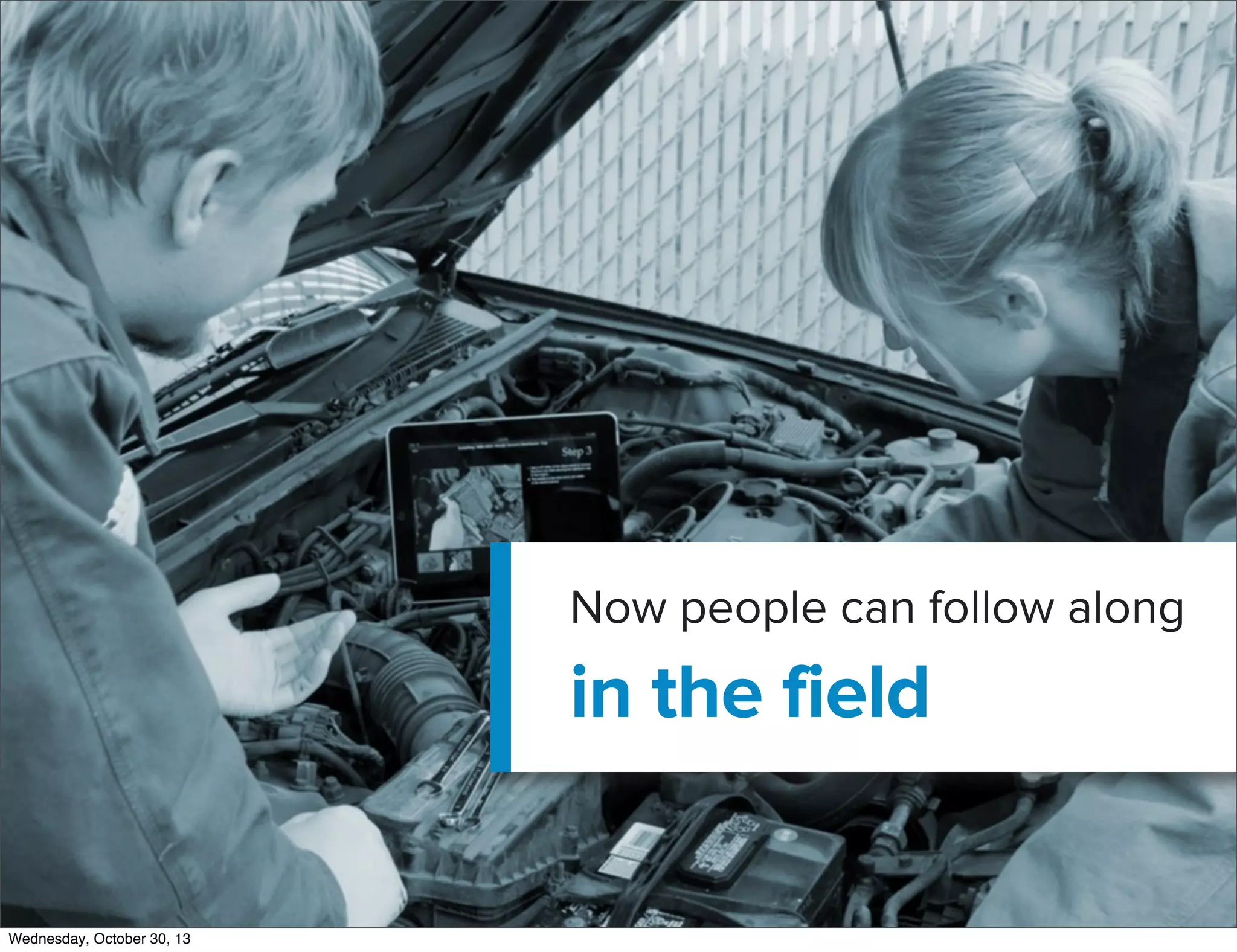 v

Now people can follow along

in the field
Wednesday, October 30, 13

 