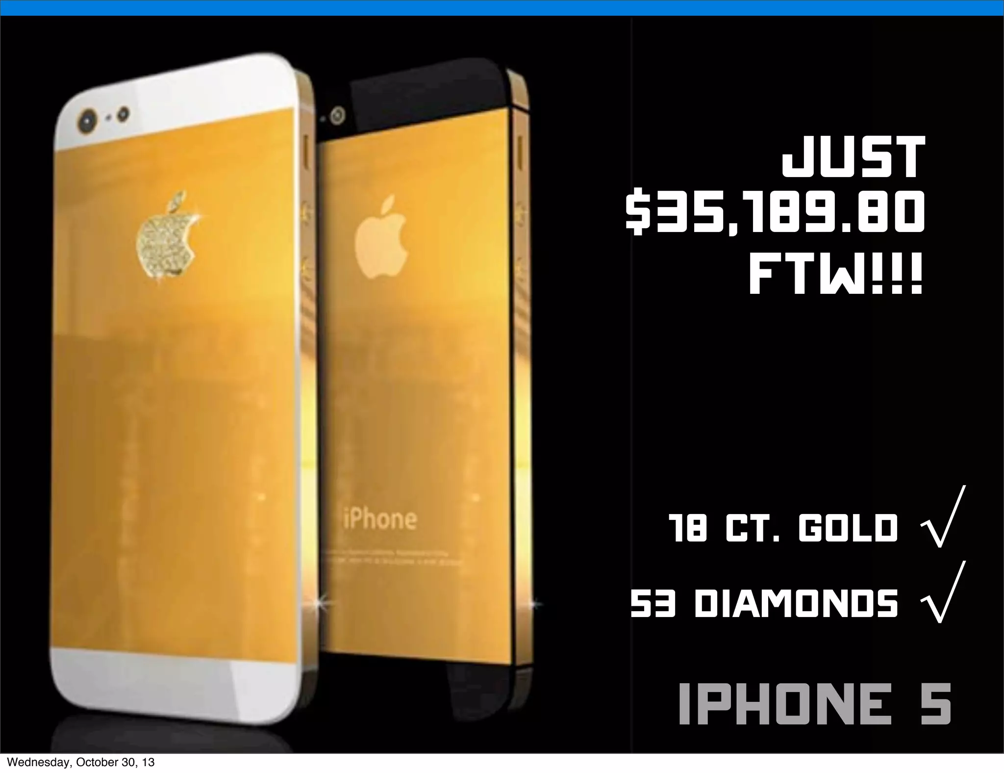 v

JUST
$35,189.80
FTW!!!
18 ct. Gold √
53 diamonds √
Wednesday, October 30, 13

v

iphone 5

Visit iﬁxit.com for thousands of repair manuals.

 