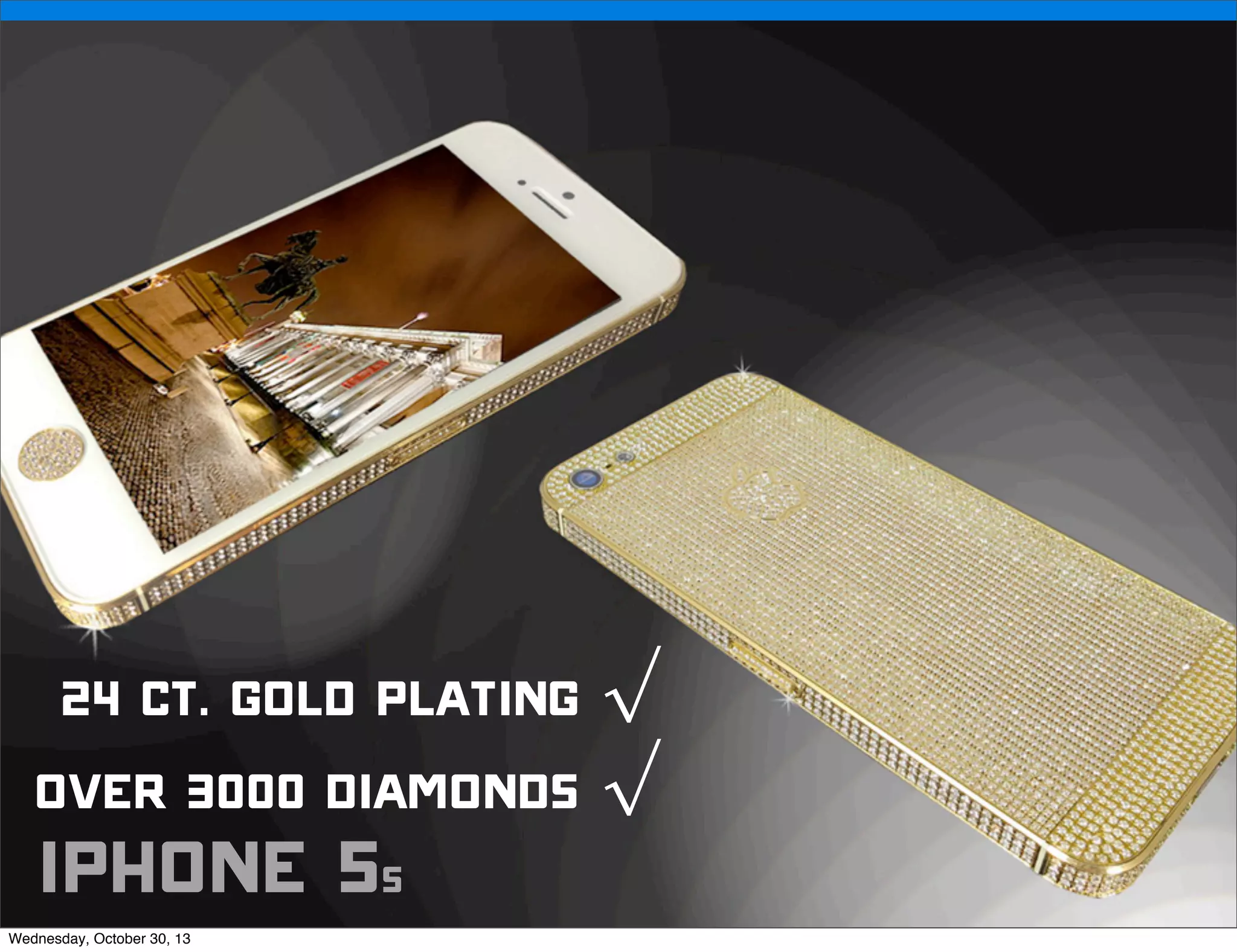 v

24 ct. Gold plating √
over 3000 diamonds √

iphone 5s

Wednesday, October 30, 13

v

Visit iﬁxit.com for thousands of repair manuals.

 