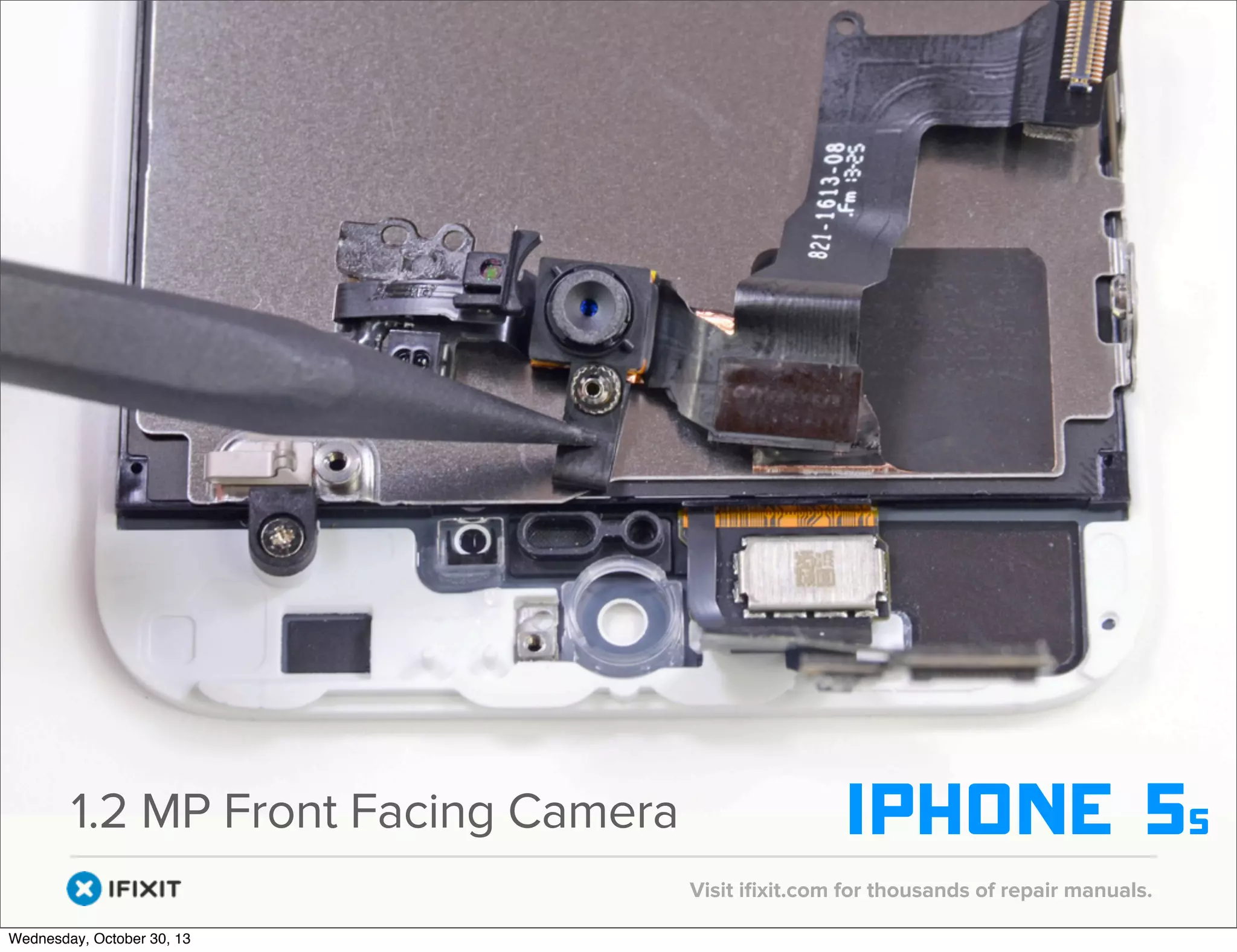 v

iphone 5

1.2 MP Front Facing Camera
s
v Visit iﬁxit.com for thousands of repair manuals.
Wednesday, October 30, 13

 