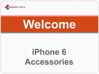 iPhone 6
Accessories
Welcome
 
