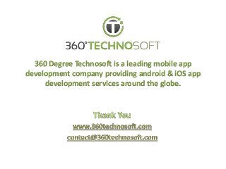 360 Degree Technosoft is a leading mobile app 
development company providing android & iOS app 
development services around the globe. 

