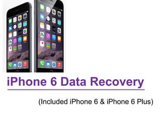 iPhone 6 Data Recovery 
(Included iPhone 6 & iPhone 6 Plus) 
 