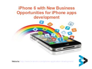 iPhone 6 with New Business
Opportunities for iPhone apps
development
Website: http://www.brainvire.com/iphone-application-development/
 