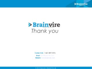 © 2013 Brainvire Infotech Pvt Ltd
Thank you
Contact Info : 1•631•897•7276
Email : info@brainvire.com
Website : www.brainvire.com
 