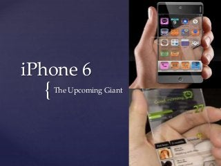 {
iPhone 6
The Upcoming Giant
 
