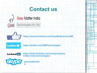 Contact us 
https://www.facebook.com/GreyMatterIndia.GMI 
https://twitter.com/GMITechnologies 
https://www.linkedin.com/company/grey-matter- 
india-technologies 
greymatterindi 
a 
