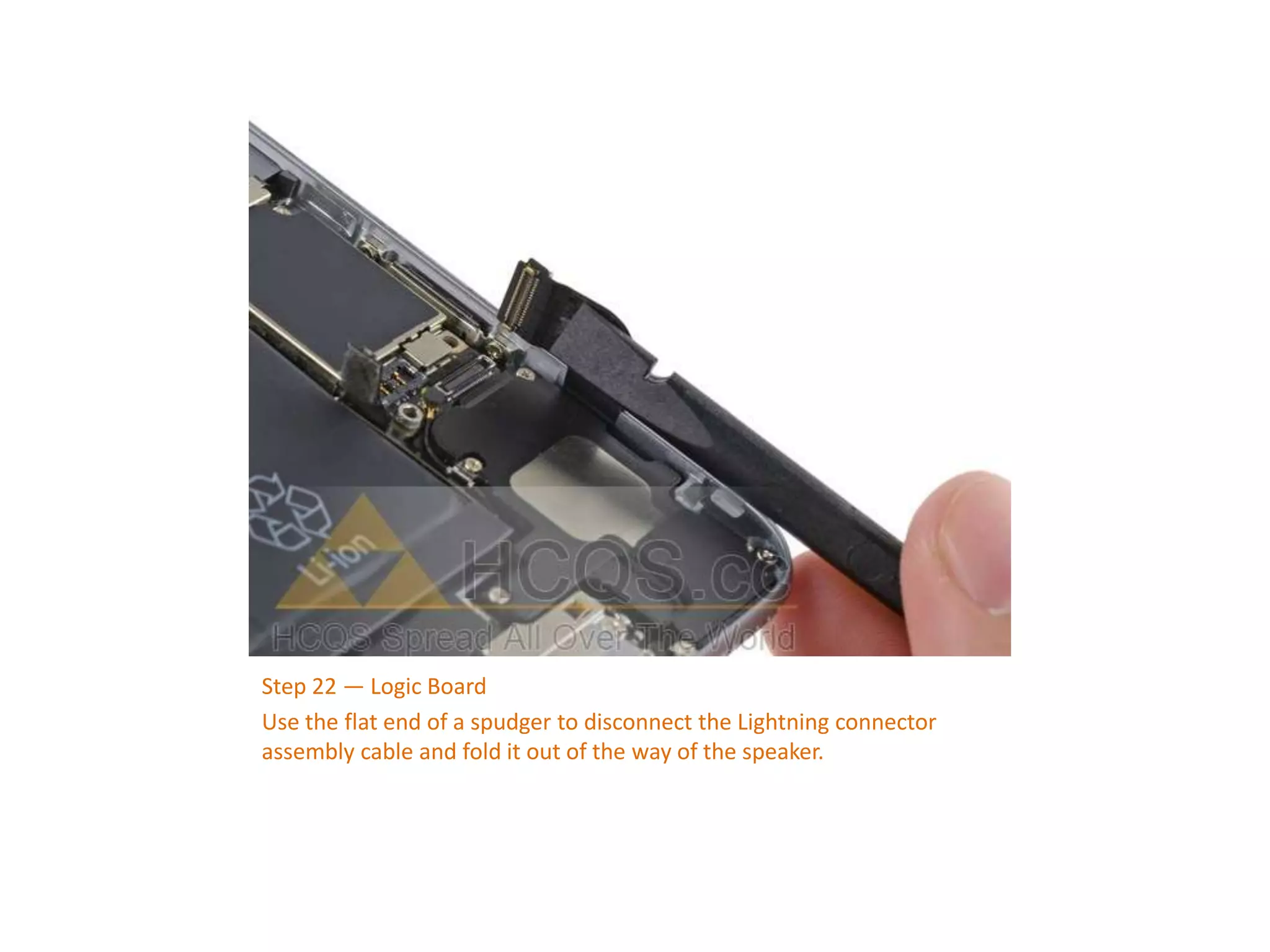 Step 22 — Logic Board
Use the flat end of a spudger to disconnect the Lightning connector
assembly cable and fold it out of the way of the speaker.
 