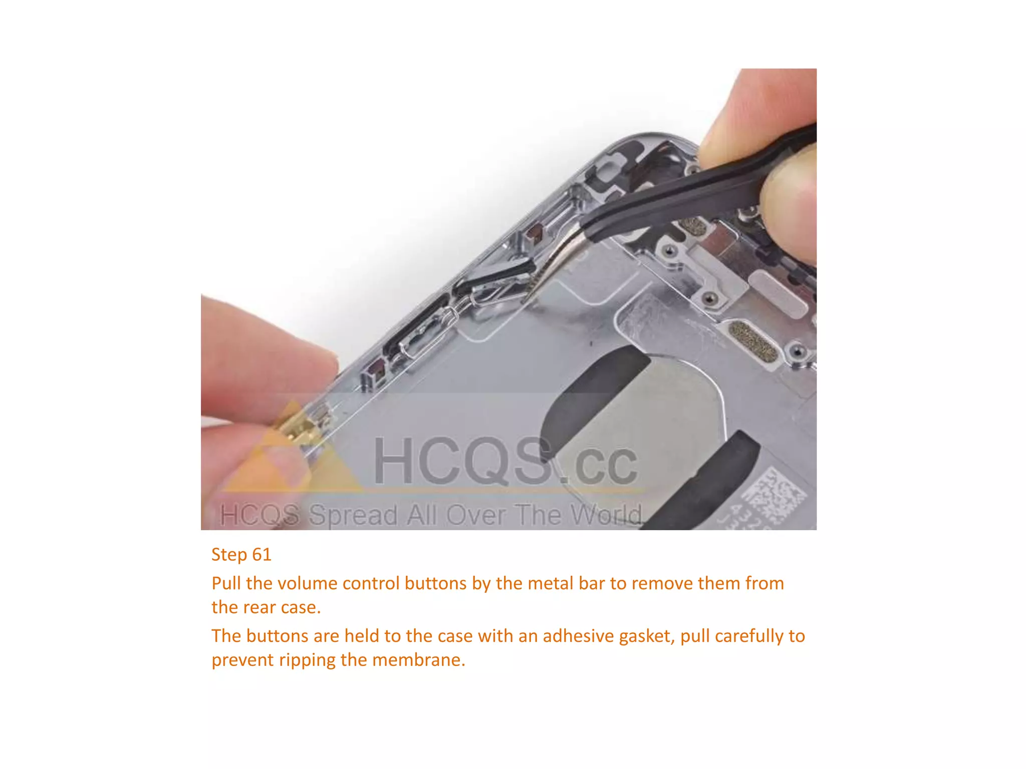 Step 61
Pull the volume control buttons by the metal bar to remove them from
the rear case.
The buttons are held to the case with an adhesive gasket, pull carefully to
prevent ripping the membrane.
 