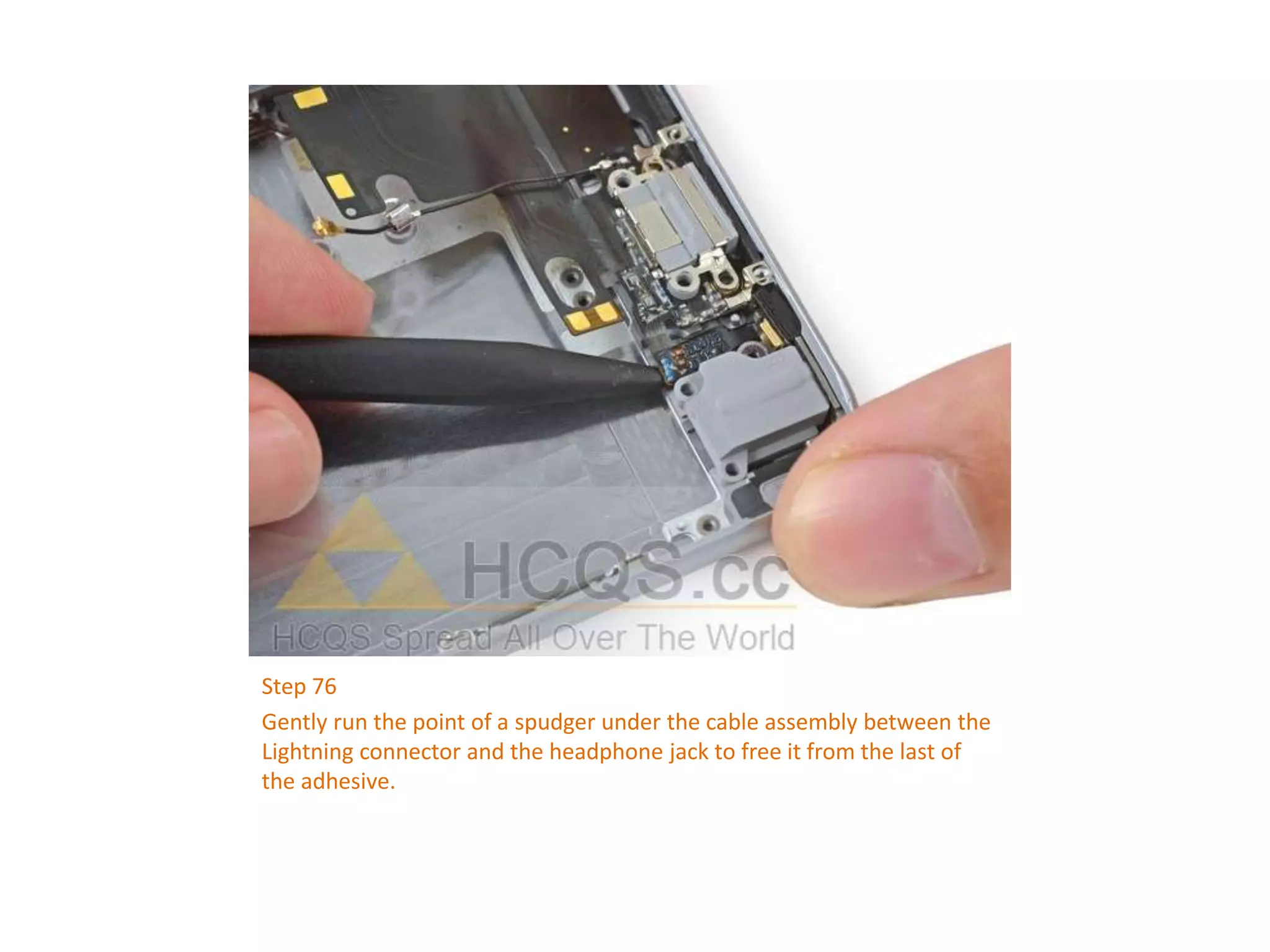 Step 76
Gently run the point of a spudger under the cable assembly between the
Lightning connector and the headphone jack to free it from the last of
the adhesive.
 