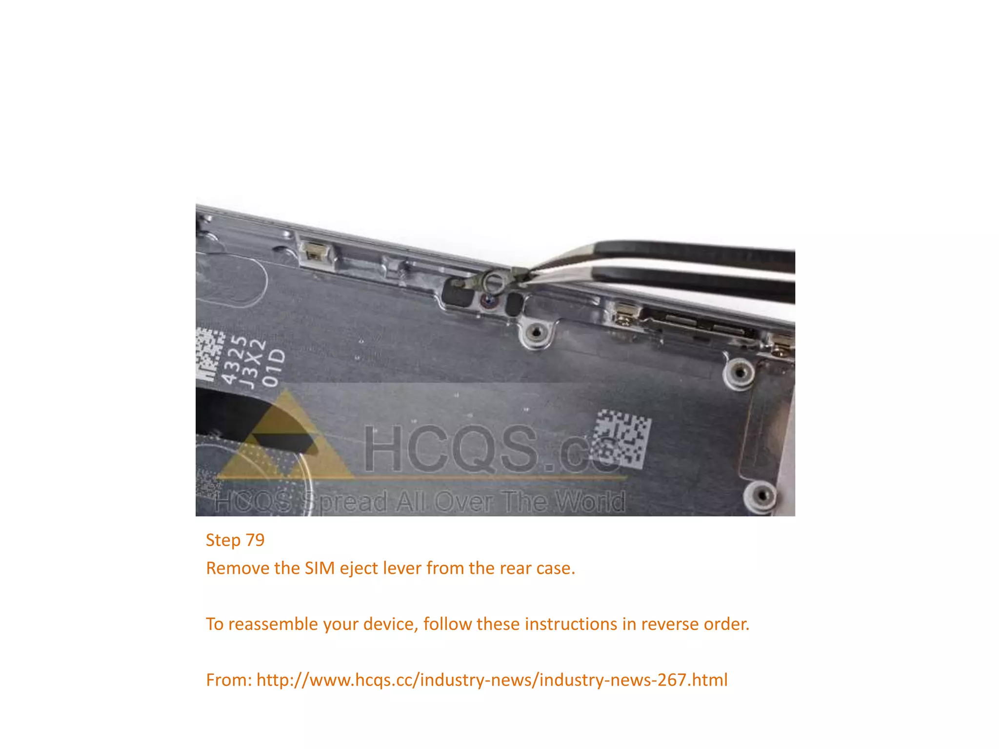 Step 79
Remove the SIM eject lever from the rear case.
To reassemble your device, follow these instructions in reverse order.
From: http://www.hcqs.cc/industry-news/industry-news-267.html
 