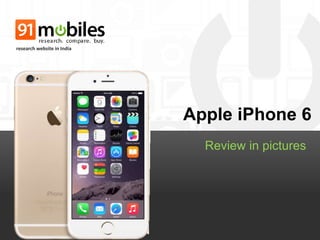 Apple iPhone 6 
Review in pictures 
research website in India 
 