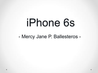 iPhone 6s
- Mercy Jane P. Ballesteros -
 