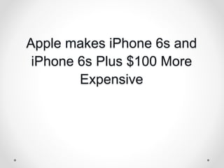 Apple makes iPhone 6s and
iPhone 6s Plus $100 More
Expensive
 