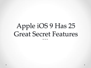 Apple iOS 9 Has 25
Great Secret Features
 