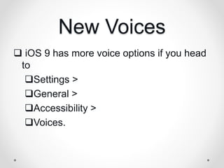 New Voices
 iOS 9 has more voice options if you head
to
Settings >
General >
Accessibility >
Voices.
 