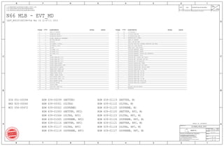 N66 MLB - EVT_MD
BOM 639-00302 (SUPREME)
BOM 639-01123 (ULTRA, RF2, M)
BOM 639-01120 (BETTER, RF2, M)
BOM 639-01125 (SUPREME, M)
BOM 639-01122 (ULTRA, M)
BOM 639-01119 (BETTER, M)
BOM 639-01117 (ULTRA, RFC)
BOM 639-01118 (SUPREME, RFC)
BOM 639-01116 (BETTER, RFC)
BOM 639-01064 (ULTRA, RF2)
BOM 639-01063 (BETTER, RF2)
BOM 639-01065 (SUPREME, RF2)
BOM 639-00301 (ULTRA)
BOM 639-00299 (BETTER)
BRD 820-00040
MCO 056-00472
SCH 051-00094
BOM 639-01127 (SUPREME, RFC, M)
BOM 639-01124 (ULTRA, RFC, M)
BOM 639-01121 (BETTER, RFC, M)
BOM 639-01126 (SUPREME, RF2, M)
1 OF 60
LAST_MODIFICATION=Tue Mar 24 12:47:11 2015
I/O:TRISTAR 2
I/O:DOCK FLEX B2B
I/O:BUTTON FLEX B2B
BASEBAND:RADIO SYMBOL
CELLULAR TRANSCEIVER: DRX/GPS PORTS
CELLULAR TRANSCEIVER: PRX PORTS
CELLULAR TRANSCEIVER: POWER
44
13 15
SYSTEM POWER:PMU (1/3)
CELLULAR FRONT END: DIVERSITY
SYSTEM POWER:PMU (3/3)
SYSTEM POWER:CHARGER
49
CELLULAR FRONT END: MB PAD
CELLULAR FRONT END: HB PAD
CELLULAR FRONT END: MB-HB ASM
37
45
47
49
ELNA & UAT ANT FEED
AUDIO:CALTRA CODEC (2/2)
53
WIFI/BT: WIFI/BT MODULE
33 CAMERA:STROBE DRIVER
CELLULAR BASEBAND: GPIOS
52
60
11
41
40
23
22
CAMERA:FRONT CAMERA B2B
SYSTEM:N66 SPECIFIC
50
CELLULAR FRONT END: LB PAD
SYSTEM:BOM TABLES
59
54
47
48
43
45
51
34
TOUCH:ORB & MESA B2B
NAND
1
4
5
6
7
8
9
10
12
14
15
17
18
19
20
21
24
25
26
27
29
SOC:POWER (2/3)
SOC:CAMERA & DISPLAY
42
38
37
36
35
32
24
30
31
6
7
8
5
20
21
22
10
11
12
13
4
3
1
DISPLAY:LCM B2B
23
9
2
SENSORS:MOTION SENSORS
AUDIO:ARC DRIVER
28
CAMERA:REAR CAMERA B2B
SYSTEM POWER:BATTERY CONN
SYSTEM POWER:PMU (2/3)
3
55
16
STOCKHOLM
DISPLAY:POWER
SOC:JTAG,USB,XTAL
SOC:PCIE
SIM
57
30
CELLULAR BASEBAND: CONTROL AND INTERFACES
34
32 46
31
38
39
40
41
42
36
35
AUDIO:SPEAKER DRIVER
AUDIO:CALTRA CODEC (1/2)
CAMERA: SPHERE DRIVER
SOC:POWER (1/3)
SYSTEM: MECHANICAL COMPONENTS
58
CELLULAR FRONT END: ANTENNA CONNECTORS AND FEEDS
33
CELLULAR TRANSCEIVER: TX PORTS
56
46 CELLULAR PMU: ET MODULATOR
TABLE OF CONTENTS
TABLE OF CONTENTS
DEBUG CONN & TEST POINTS
CELLULAR BASEBAND: POWER2
CELLULAR BASEBAND: POWER1
CELLULAR FRONT END: LB ASM
CELLULAR FRONT END: 2G PA
SOC:POWER (3/3)
WLAN LAT 2.4GHZ BAW BPF
CELLULAR PMU: CONTROL AND CLOCKS
CELLULAR PMU: SWITCHERS AND LDOS
SOC:OWL
SOC:SERIAL & GPIO
SCHEM,MLB,N66
051-00094
2015-03-2700039807694 ENGINEERING RELEASED
1 OF 49
4.0.0
TABLE OF CONTENTS
CONTENTS SYNCSYNC<CSA>PAGE DATE PAGE DATECONTENTS <CSA>
PROPRIETARY PROPERTY OF APPLE INC.
REVISION
ECNREV DESCRIPTION OF REVISION
DRAWING TITLE
2. ALL CAPACITANCE VALUES ARE IN MICROFARADS.
3. ALL CRYSTALS & OSCILLATOR VALUES ARE IN HERTZ.
CK
APPD
2 1
1245678
B
D
6 5 4 3
C
A
PAGE
C
A
D
DATE
R
SHEET
D
SIZEDRAWING NUMBER
BRANCH
7
B
3
II NOT TO REPRODUCE OR COPY IT
IV ALL RIGHTS RESERVED
1. ALL RESISTANCE VALUES ARE IN OHMS, 0.1 WATT +/- 5%.
8
III NOT TO REVEAL OR PUBLISH IT IN WHOLE OR PART
I TO MAINTAIN THIS DOCUMENT IN CONFIDENCE
THE POSESSOR AGREES TO THE FOLLOWING:
THE INFORMATION CONTAINED HEREIN IS THE
NOTICE OF PROPRIETARY PROPERTY:
Apple Inc.
 