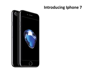 Introducing Iphone 7
 