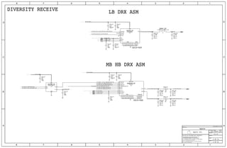 MB HB DRX ASM
USID=0XA
DIVERSITY RECEIVE
USID=0X9
LB DRX ASM
687478
687478
6568737475777980
80
75
80
6568737475777980
687478
687478
2
1 C6515_RF
2
1 C6514_RF
12
2
5
9
21
20
19
7
6
11
3
18
17
15
14
13
10
8
4
1
16LBDSM_RF
2
1 C6513_RF
3
2
6
4
5
1
SWDSM_RF
2
1 C6504_RF
26
25
24
23
22
18
20
21
19
17
12
11
9
7
6
5
4
1
14
13
15
16
2
3
8
10
MHBDSM_RF
2
1 C6507_RF
21
R6501_RF
2
1 C6510_RF
2
1 C6512_RF
2
1 C6509_RF
2
1 C6511_RF
2
1 C6508_RF
21
R6503_RF
21
R6502_RF
2
1 C6502_RF
2
1 C6506_RF
2
1 C6505_RF
2
1 C6501_RF
2
1 C6503_RF
50_XCVR0_B3_B25_DRX-DSPDT_OUT
50_XCVR1_B8_B26_B27_LB-DRX-ASM_OUT
75_RFFE3_SCLK
75_RFFE3_SDATA
PP_1V8_LDO15
PP_2V7_LDO12
50_XCVR1_B12_B13_B20_B28_B29_LB-DRX-ASM_OUT
RX-DSPDT_CTL2
50_XCVR1_B3_DRX-DSPDT_OUT
50_LAT_MB_HB_DRX
50_UAT_MB-HB-DRX-LNA_OUT_RX
PP_2V7_LDO12
50_XCVR0_B34_MBHB-DRX-ASM_OUT
50_UAT_MB-HB-DRX-ASM_ANT2
50_LAT_MB-HB-DRX-ASM_ANT150_XCVR0_B39_MBHB-DRX-ASM_OUT
75_RFFE3_SCLK
75_RFFE3_SDATA
50_XCVR0_B30_B40_MBHB-DRX-ASM_OUT
50_XCVR0_B1_B4_MBHB-DRX-ASM_OUT
50_XCVR0-1_B3_B25_MBHB-DRX-ASM_OUT
50_XCVR0_B7_B41_B38_MBHB-DRX-ASM_OUT
PP_2V7_LDO12
PP_1V8_LDO15
50_LAT-UAT_LB-DRX-ASM_ANT 50_LB_DRX
SYNC_DATE=04/17/2015
01005
2%
16V
CERM
18PF
NOSTUFF
25V
0201
C0G-CERM
+/-0.1PF
2.0PF
0201
3.9NH+/-0.1NH-0.5A
NOSTUFF
C0G-CERM
25V
0201
+/-0.1PF
2.0PF
0201
NOSTUFF
+/-0.1PF
C0G-CERM
2.0PF
25V
0201
NOSTUFF
2.0PF
25V
C0G-CERM
+/-0.1PF
25V
C0G-CERM
NOSTUFF
0201
+/-0.1PF
2.0PF
25V
NOSTUFF
0201
C0G-CERM
+/-0.1PF
2.0PF
5%
MF
1/20W
0
201
201
1/20W
5%
0
MF
D5315
LGA
6.3V
20%
0.1UF
01005
X5R-CERM
18PF
16V
01005
2%
CERM
01005
CERM
16V
2%
18PF0.1UF
20%
01005
6.3V
X5R-CERM
4V
20%
0.033UF
X5R-CERM
01005
2%
01005
16V
18PF
CERM
CERM
16V
2%
18PF
01005
LGA
HFQSWEWUA
CERM
16V
2%
01005
18PF
CXA4430GC-E
LGA
11
11
14 13 12 4
11
177
11
14 13 12 4
11
11
11
11
11
14 13 12 4
NC
MIPI_VIO
B34_RX
MIPI_VDD
ANT2
ANT1
THRM_PADGND
B39_RX
MIPI_SCLK
MIPI_SDATA
B30_B40_RX
B1_B4_RX
B3_B25_RX
B7_B38/B41B_B41_RX
BI
IN
IN
IN
IN
IN
IN
BI
IN
LB_RX1
VLB_RX0
LB_RX0
VLB_RX1
ANT
VDD
EPADGND
SCLK
SDATA
VIO
VDD
RF1
RF2
GND
CTRL
RFIN
6 OF 81
6 OF 53
8.0.0
051-00419
spare
SYNC_DATE=05/17/2016SYNC_MASTER=Sync
II NOT TO REPRODUCE OR COPY IT
III NOT TO REVEAL OR PUBLISH IT IN WHOLE OR PART
THE POSESSOR AGREES TO THE FOLLOWING:
36
BRANCH
REVISION
DRAWING NUMBER SIZE
D
IV ALL RIGHTS RESERVED
SHEET
PAGE TITLE
C
A
D
2 1
PAGE
NOTICE OF PROPRIETARY PROPERTY:
A
B
C
345678
D
B
8 7 5 4 2 1
PROPRIETARY PROPERTY OF APPLE INC.
THE INFORMATION CONTAINED HEREIN IS THE
R
Apple Inc.
I TO MAINTAIN THIS DOCUMENT IN CONFIDENCE
 
