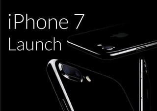 iPhone 7
Launch
 