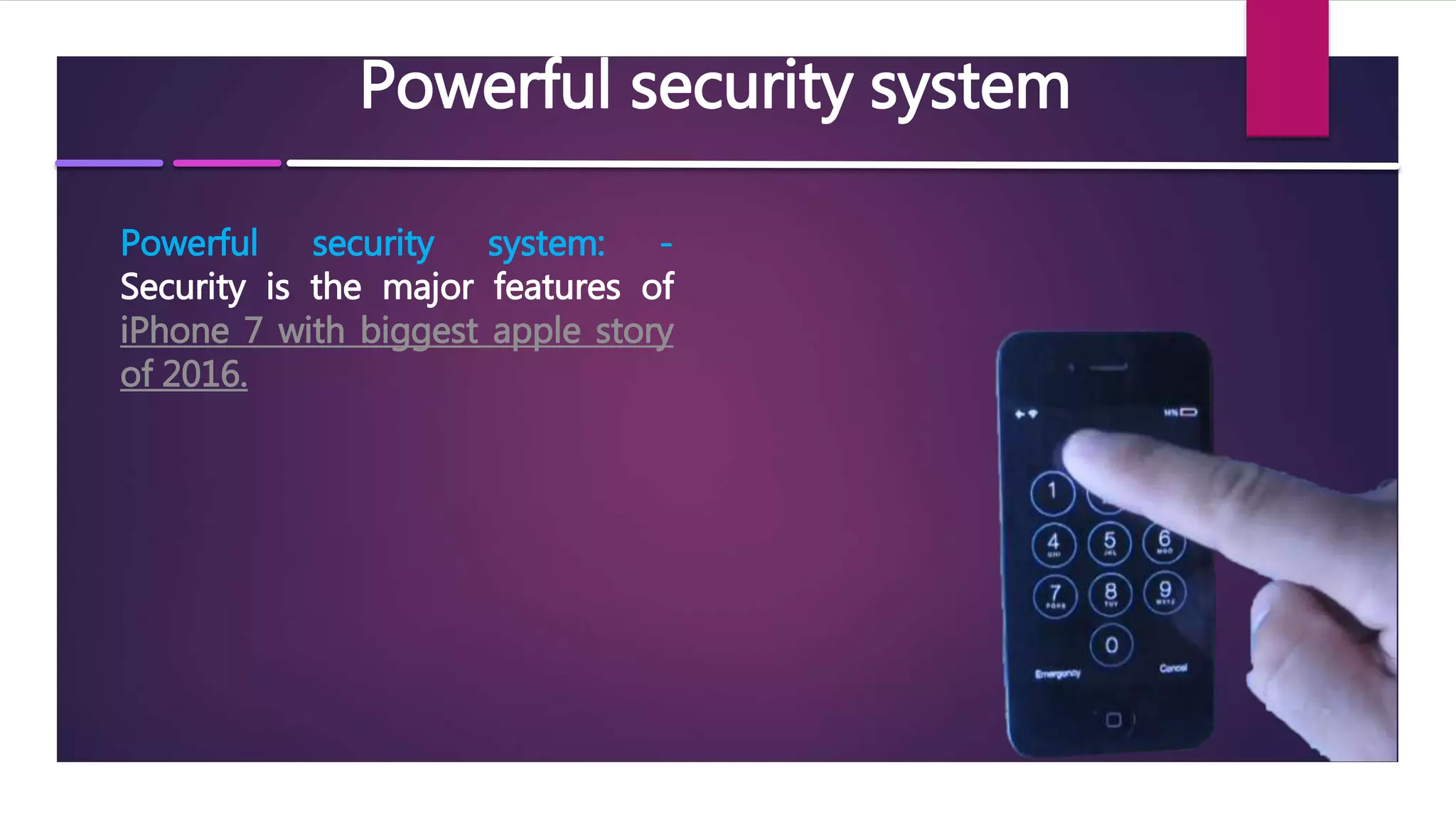 Powerful security system
Powerful security system: -
Security is the major features of
iPhone 7 with biggest apple story
of 2016.
 