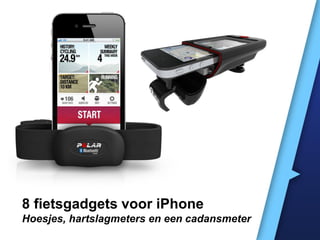 8 fietsgadgets voor iPhone
Hoesjes, hartslagmeters en een cadansmeter
 