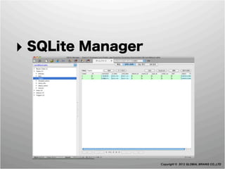 ‣ SQLite Manager




                   Copyright © 2012 GLOBAL BRAINS CO.,LTD
 