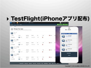 ‣ TestFlight(iPhoneアプリ配布)




                 Copyright © 2012 GLOBAL BRAINS CO.,LTD
 