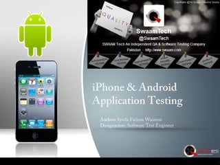 iPhone & Android
Application Testing
Author: Syeda Fatima Waseem

 