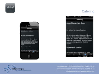Catering




Förrlibuckstrasse 110 | CH-8005 Zürich | +41 (0)44 515 20 09
Zuchwilerstrasse 2 | CH-4500 Solothurn | +41 (0)32 621 21 12
               info@webgearing.com | www.webgearing.com
 