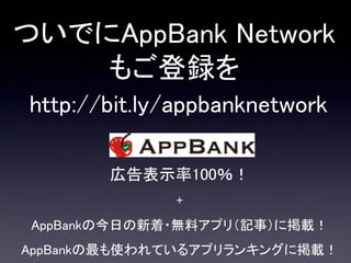 ついでにAppBank Network
    もご登録を
http://bit.ly/appbanknetwork

        広告表示率100％！
              +
 AppBankの今日の新着・無料アプリ（記事）に掲載...