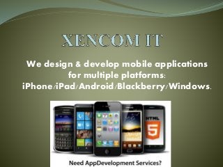 We design & develop mobile applications
for multiple platforms:
iPhone/iPad/Android/Blackberry/Windows.
 