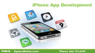 iPhone App Development
SquareMelons.com Phone: 866.793.0499Design by
 