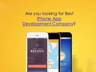 Are you looking for Best
iPhone App
Development Company?
 