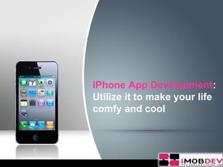 iPhone App Development:
Utilize it to make your life
comfy and cool
 