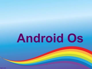 Android Os
 