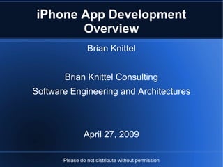 iPhone App Development
        Overview
                 Brian Knittel


       Brian Knittel Consulting
Software Engineering and Architectures



                April 27, 2009

       Please do not distribute without permission
 