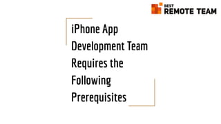 iPhone App
Development Team
Requires the
Following
Prerequisites
 