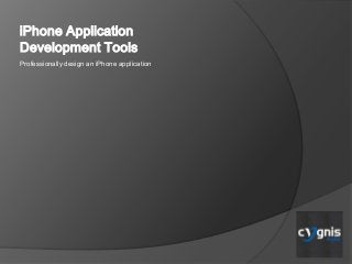 iPhone Application
Development Tools
Professionally design an iPhone application
 