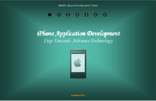 Mobile Apps Development Team




iPhone Application Development
  Step Towards Advance Technology




                 Contact Us
 